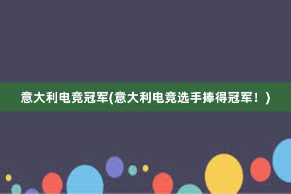 意大利电竞冠军(意大利电竞选手捧得冠军！)