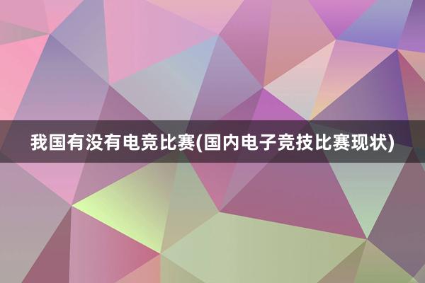 我国有没有电竞比赛(国内电子竞技比赛现状)