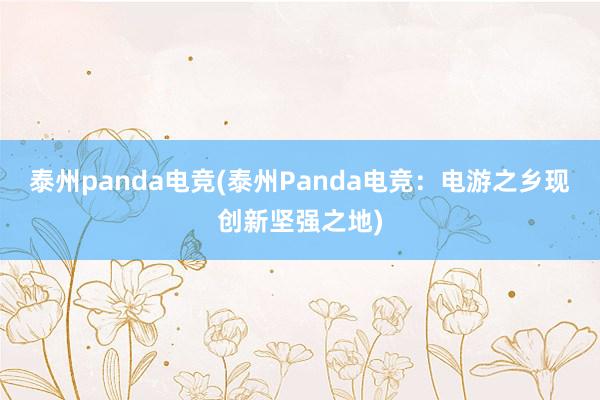 泰州panda电竞(泰州Panda电竞：电游之乡现创新坚强之地)