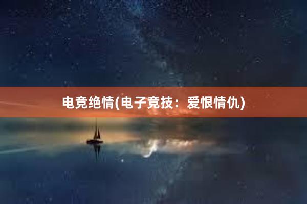 电竞绝情(电子竞技：爱恨情仇)