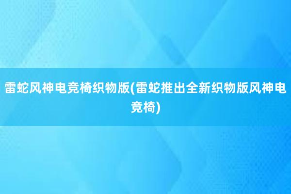 雷蛇风神电竞椅织物版(雷蛇推出全新织物版风神电竞椅)