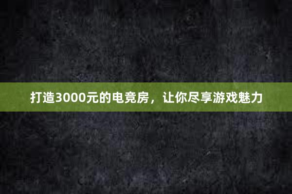 打造3000元的电竞房，让你尽享游戏魅力