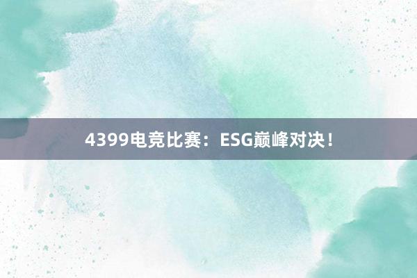 4399电竞比赛：ESG巅峰对决！