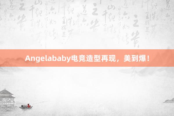 Angelababy电竞造型再现，美到爆！