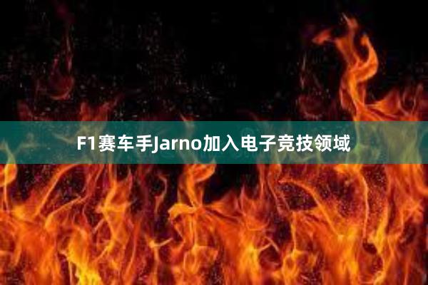 F1赛车手Jarno加入电子竞技领域