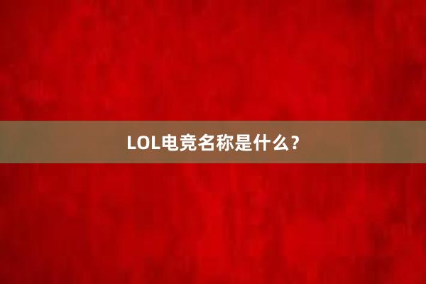 LOL电竞名称是什么？