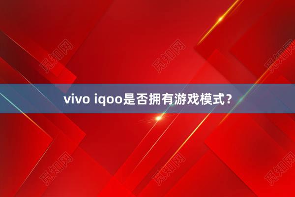 vivo iqoo是否拥有游戏模式？