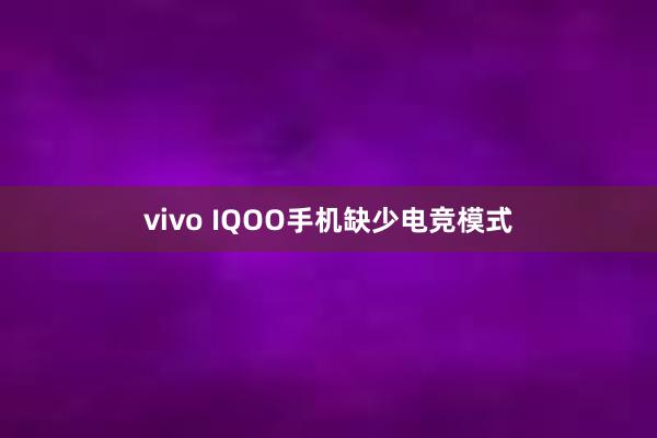 vivo IQOO手机缺少电竞模式