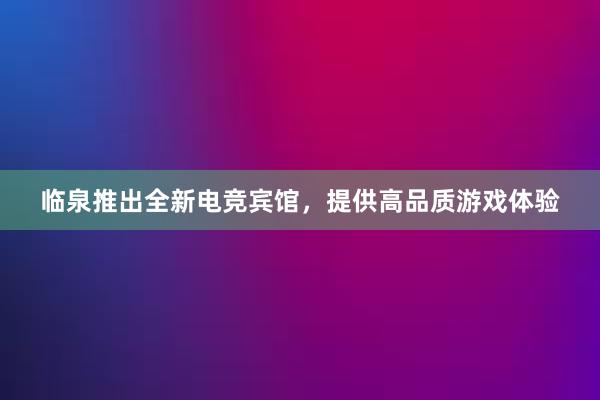 临泉推出全新电竞宾馆，提供高品质游戏体验