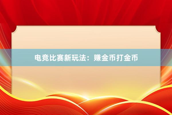 电竞比赛新玩法：赚金币打金币