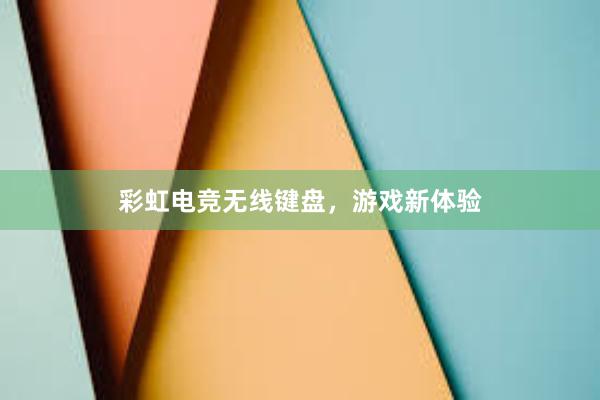 彩虹电竞无线键盘，游戏新体验