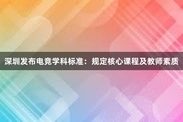 深圳发布电竞学科标准：规定核心课程及教师素质