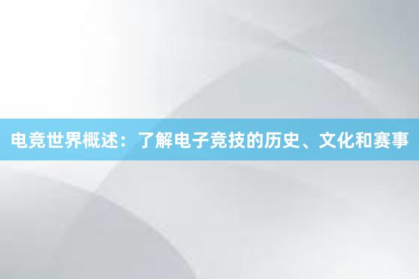 电竞世界概述：了解电子竞技的历史、文化和赛事