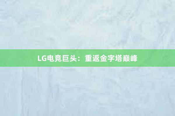 LG电竞巨头：重返金字塔巅峰