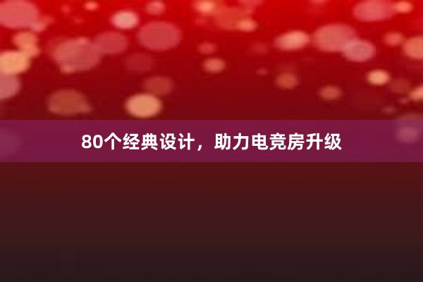 80个经典设计，助力电竞房升级