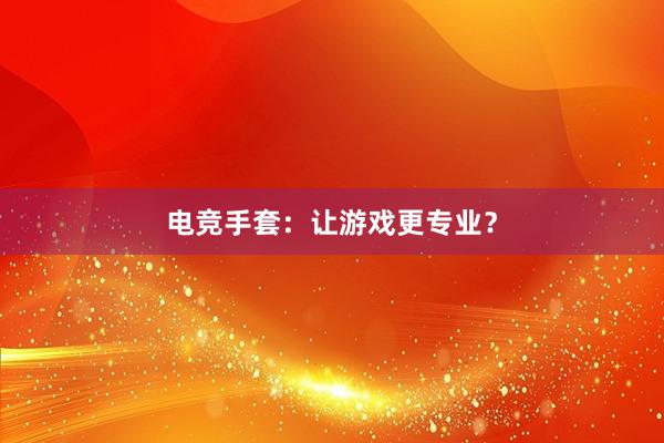 电竞手套：让游戏更专业？