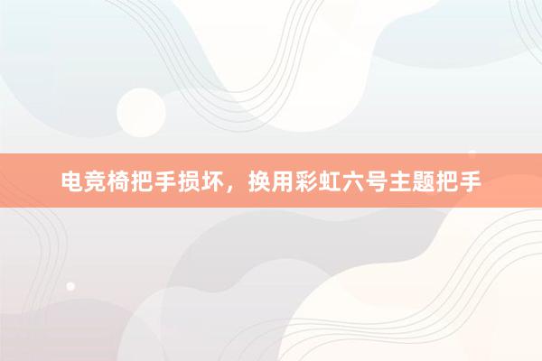 电竞椅把手损坏，换用彩虹六号主题把手