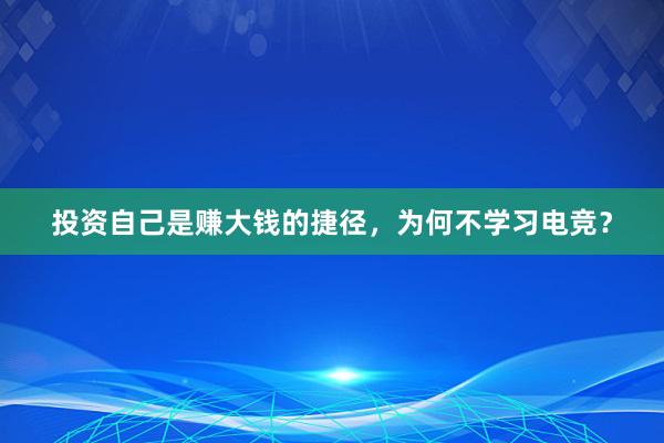 投资自己是赚大钱的捷径，为何不学习电竞？