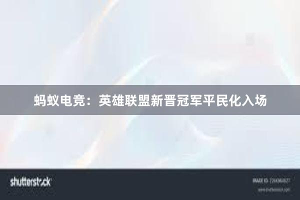 蚂蚁电竞：英雄联盟新晋冠军平民化入场